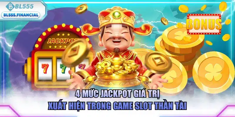 4 mức Jackpot giá trị xuất hiện trong game slot Thần Tài