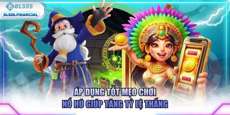 Áp dụng tốt mẹo chơi nổ hũ giúp tăng tỷ lệ thắng