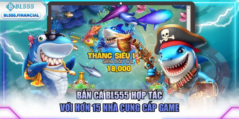 Bắn cá BL555 hợp tác với hơn 15 nhà cung cấp game