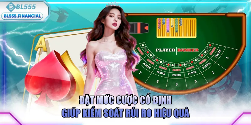 Đặt mức cược cố định giúp kiểm soát rủi ro hiệu quả