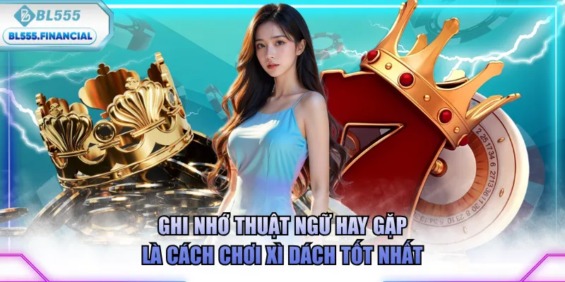 Ghi nhớ thuật ngữ hay gặp là cách chơi Xì Dách tốt nhất