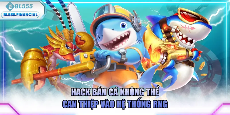 Hack bắn cá không thể can thiệp vào hệ thống RNG