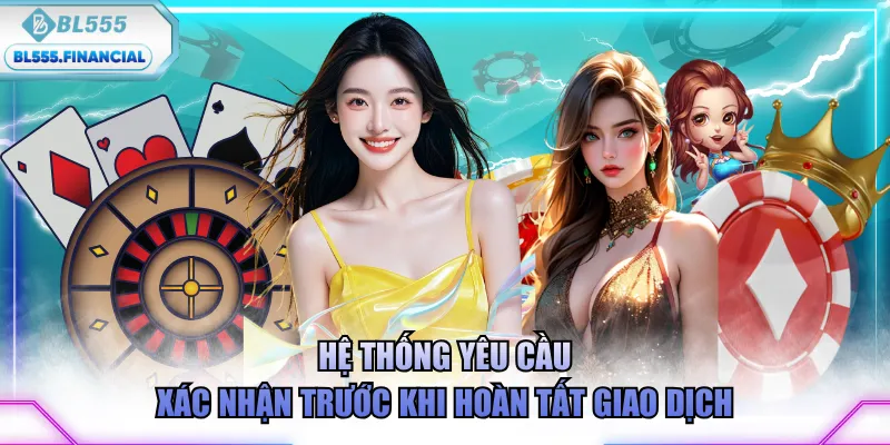 Hệ thống yêu cầu xác nhận trước khi hoàn tất giao dịch