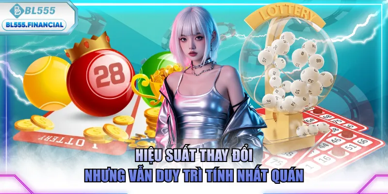 Hiệu suất thay đổi nhưng vẫn duy trì tính nhất quán