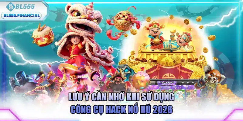 Lưu ý cần nhớ khi sử dụng công cụ hack nổ hũ 2026
