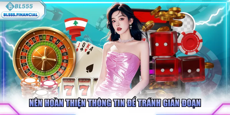 Nên hoàn thiện thông tin để tránh gián đoạn