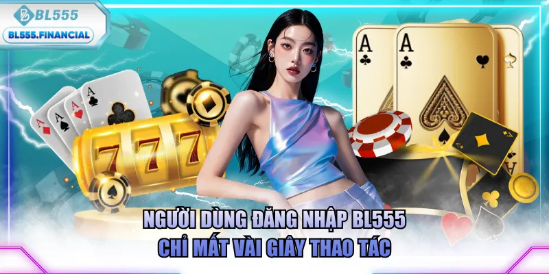 Người dùng đăng nhập BL555 chỉ mất vài giây thao tác