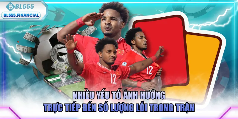 Nhiều yếu tố ảnh hưởng trực tiếp đến số lượng lỗi trong trận