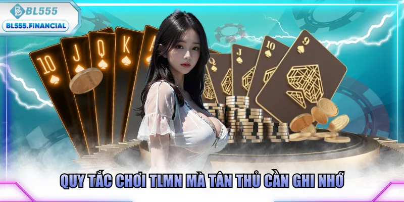 Quy tắc chơi TLMN mà tân thủ cần ghi nhớ