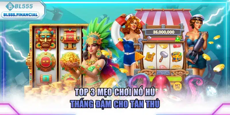 Top 3 mẹo chơi nổ hũ thắng đậm cho tân thủ