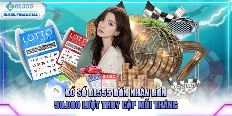 Xổ số BL555 đón nhận hơn 50.000 lượt truy cập mỗi tháng